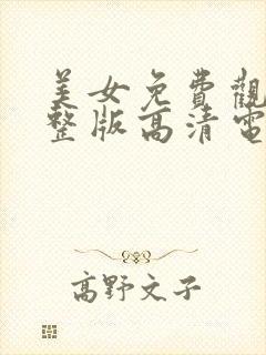 美女免费观看完整版高清电影