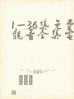 1—36集免费观看全集电视剧