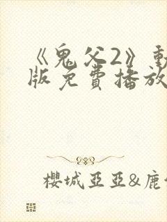 《鬼父2》动漫版免费播放全集
