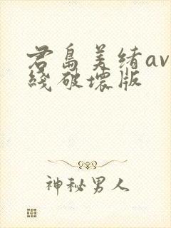 君岛美绪av在线破坏版