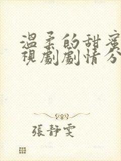 温柔的甜蜜的电视剧剧情分集介绍