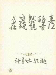 《突然的喜欢》在线观看12集免费