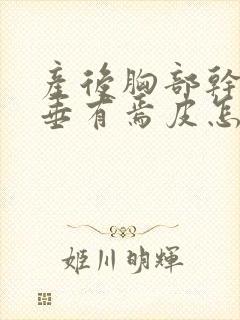 产后胸部干瘪下垂有焉皮怎么恢复封面