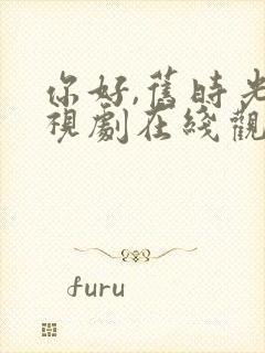 你好,旧时光电视剧在线观看免费