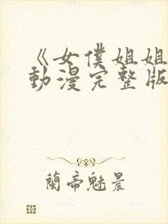 《女仆姐姐2》动漫完整版在线播放