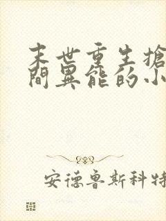 末世重生抢夺空间异能的小说