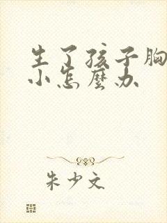 生了孩子胸部变小怎么办