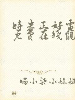时光正好电视剧免费在线观看全集