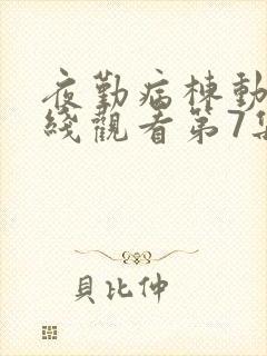 夜勤病栋动漫在线观看第7集