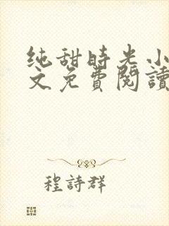 纯甜时光小说全文免费阅读