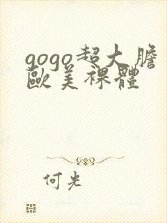 gogo超大胆欧美裸体
