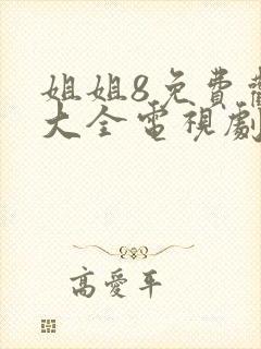 姐姐8免费观看大全电视剧第4集