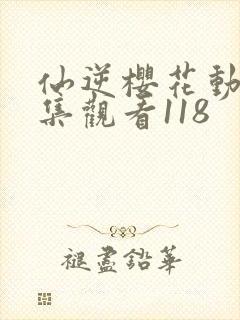 仙逆樱花动漫全集观看118