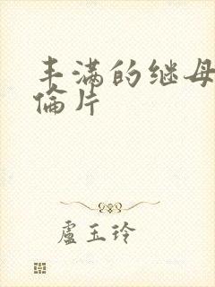 丰满的继母2理伦片