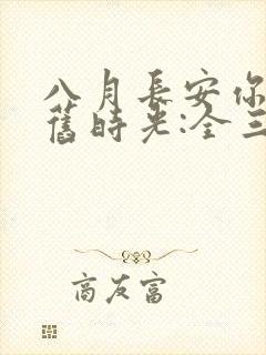 八月长安你好,旧时光:全三册大结局