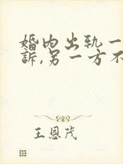 婚内出轨一方起诉,另一方不想离婚