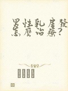 男性乳房发育症怎么治疗?