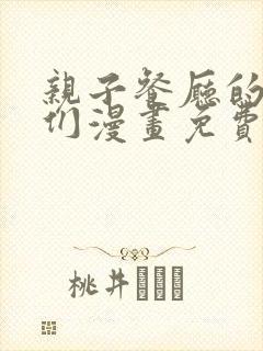 亲子餐厅的妈妈们漫画免费阅读漫画下