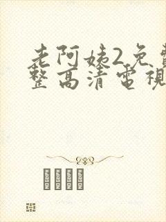 老阿姨2免费完整高清电视剧