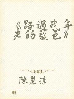 《路过我年少时光的蓝色》