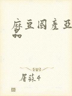 麻豆国产亚洲精品