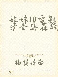 姐妹10电影高清全集在线观看免费