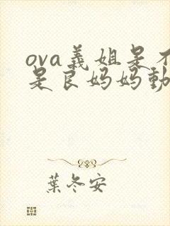 ova义姐是不是良妈妈动漫大结局