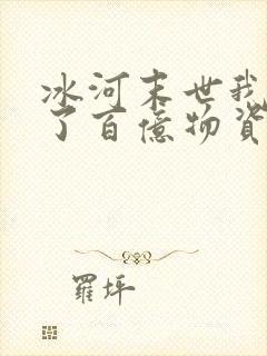 冰河末世我囤积了百亿物资张奕