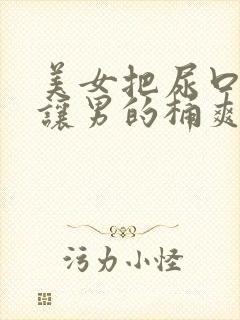 美女把尿口扒开让男的桶爽