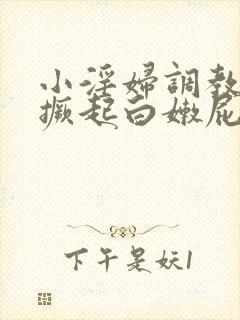 小淫妇调教跪趴撅起白嫩屁股