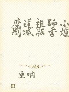 魔道祖师小说未删减版香炉篇