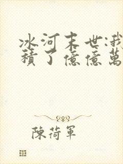 冰河末世:我囤积了亿亿万物资可以听的