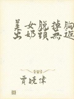 美女脱掉胸衣露出奶头无遮挡封面