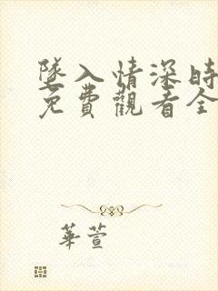 坠入情深时短剧免费观看全集高清版