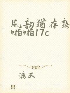 风韵犹存熟妇啪啪啪17c
