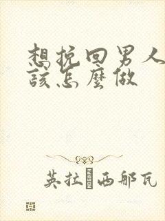 想挽回男人的心该怎么做