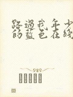 路过我年少时光的蓝色在线观看