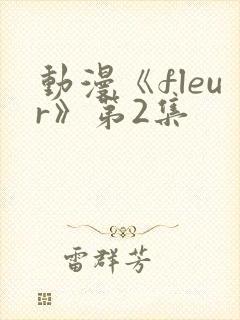 动漫《fleur》第2集