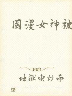 国漫女神被折磨