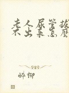 老人尿管拔了尿不出来怎么办