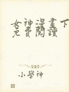 女神漫画下拉式免费阅读