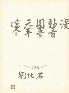 沧元图动漫在哪个平台看