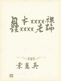 日本xxxx裸体xxxx老师