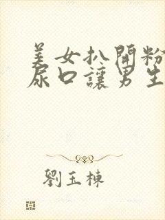 美女扒开粉嫩的尿口让男生捅网站