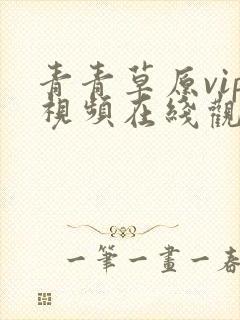 青青草原vip视频在线观看免费