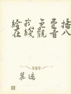 给我免费播放片在线观看八集gogogo