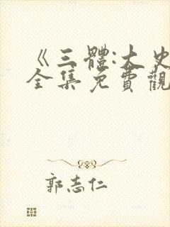 《三体:大史》全集免费观看