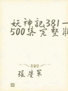 妖神记381—500集完整版免费观看