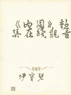 《内囤》动漫全集在线观看免费高清