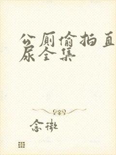 公厕偷拍直男撒尿全集